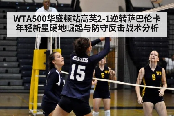 WTA500华盛顿站高芙2-1逆转萨巴伦卡年轻新星硬地崛起与防守反击战术分析